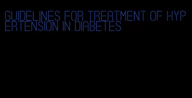 guidelines for treatment of hypertension in diabetes