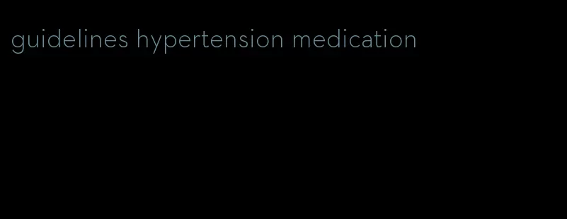 guidelines hypertension medication