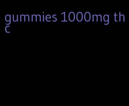 gummies 1000mg thc