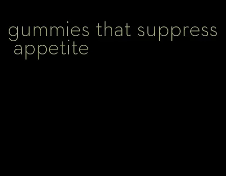 gummies that suppress appetite