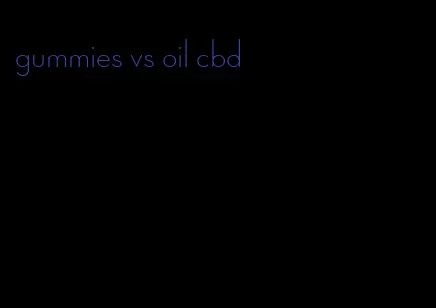 gummies vs oil cbd