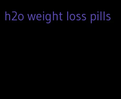 h2o weight loss pills