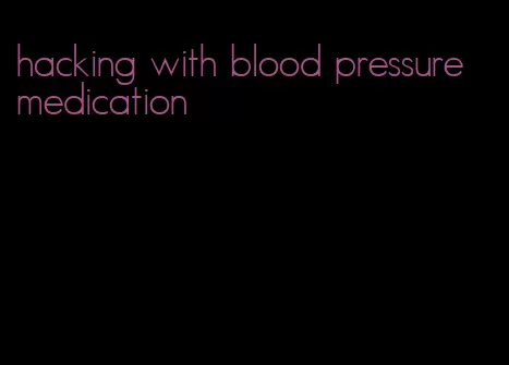 hacking with blood pressure medication