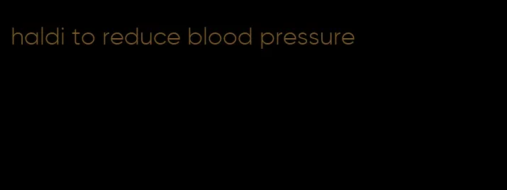 haldi to reduce blood pressure