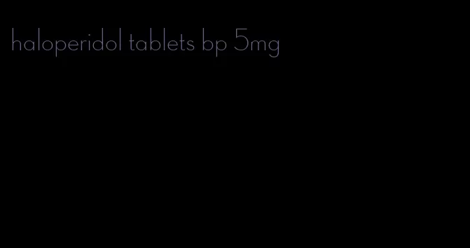 haloperidol tablets bp 5mg