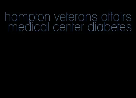 hampton veterans affairs medical center diabetes