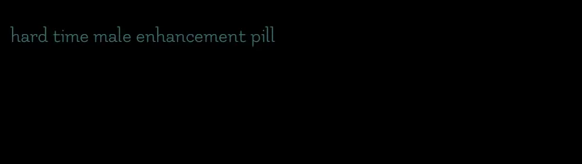 hard time male enhancement pill