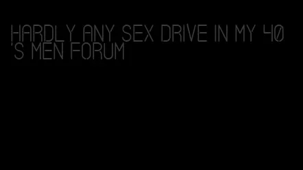 hardly any sex drive in my 40's men forum