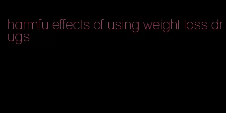 harmfu effects of using weight loss drugs