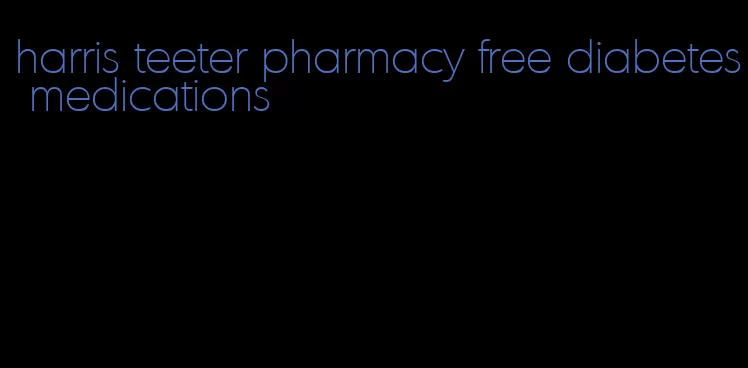 harris teeter pharmacy free diabetes medications