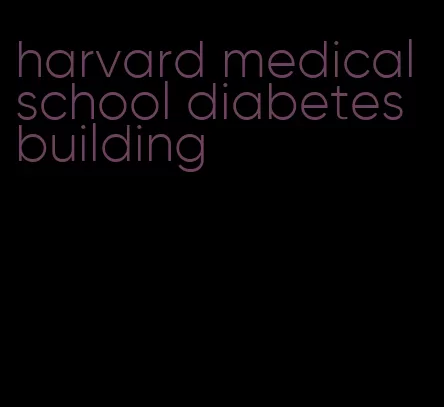 harvard medical school diabetes building