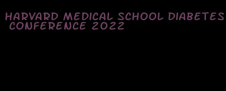 harvard medical school diabetes conference 2022