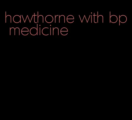 hawthorne with bp medicine