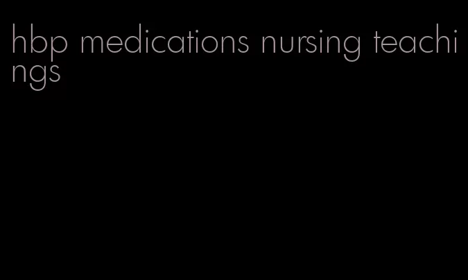 hbp medications nursing teachings