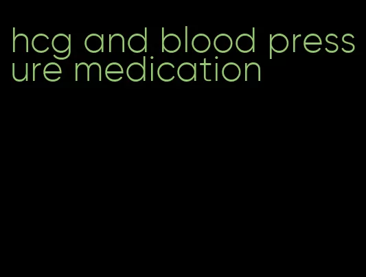 hcg and blood pressure medication