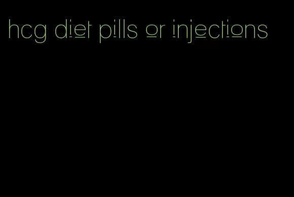 hcg diet pills or injections