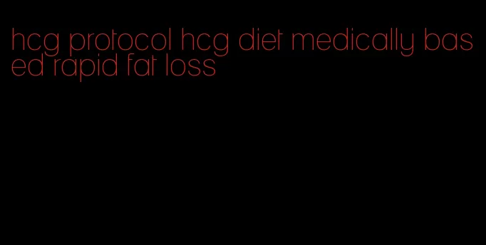 hcg protocol hcg diet medically based rapid fat loss