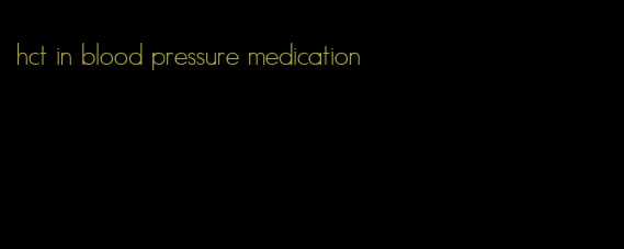 hct in blood pressure medication