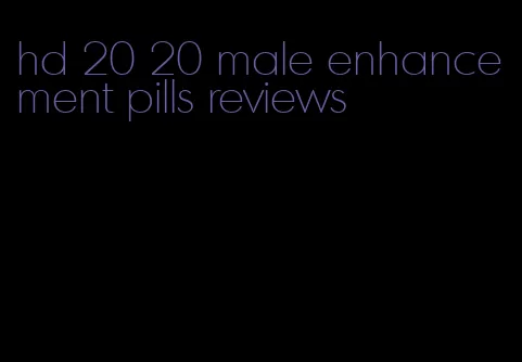 hd 20 20 male enhancement pills reviews