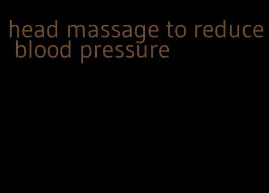 head massage to reduce blood pressure