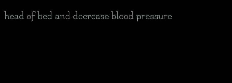head of bed and decrease blood pressure