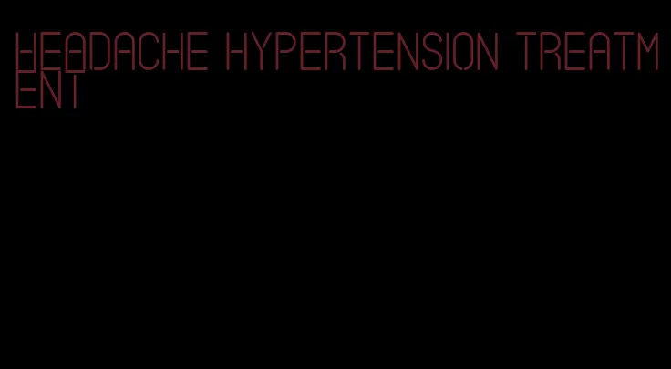headache hypertension treatment