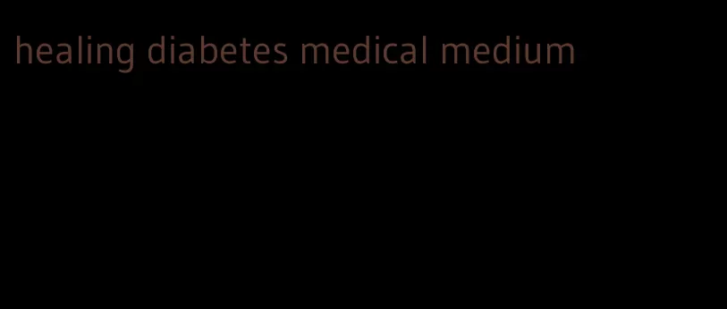 healing diabetes medical medium