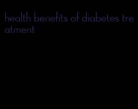health benefits of diabetes treatment
