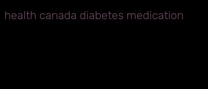 health canada diabetes medication