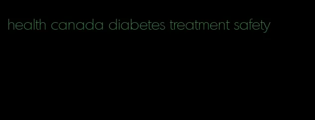health canada diabetes treatment safety