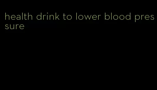 health drink to lower blood pressure