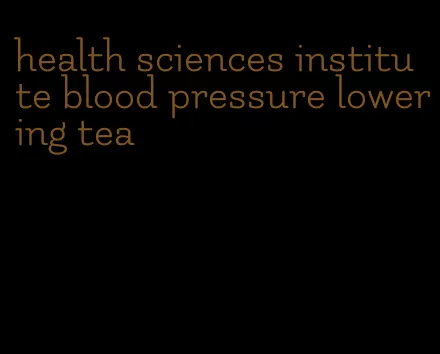 health sciences institute blood pressure lowering tea