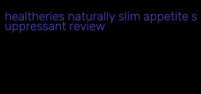 healtheries naturally slim appetite suppressant review