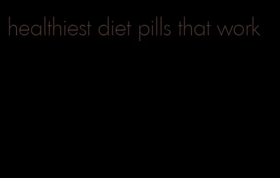 healthiest diet pills that work