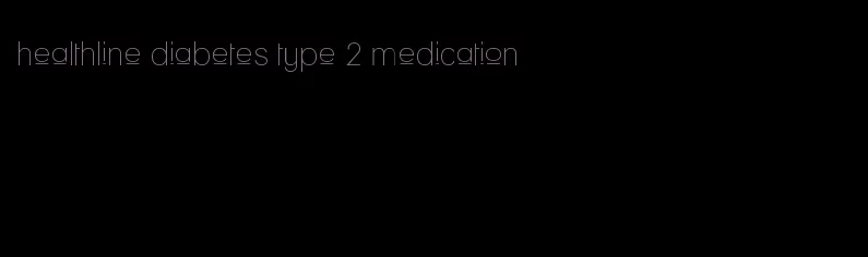 healthline diabetes type 2 medication