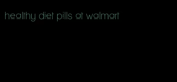 healthy diet pills at walmart