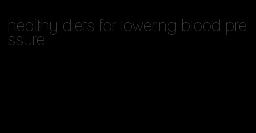 healthy diets for lowering blood pressure