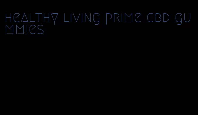 healthy living prime cbd gummies