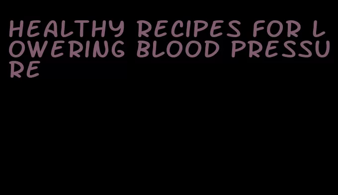 healthy recipes for lowering blood pressure