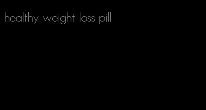 healthy weight loss pill