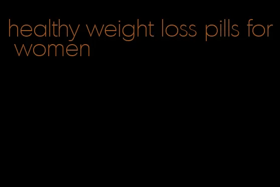 healthy weight loss pills for women