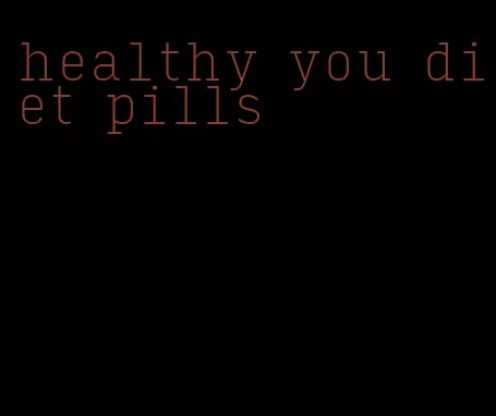 healthy you diet pills