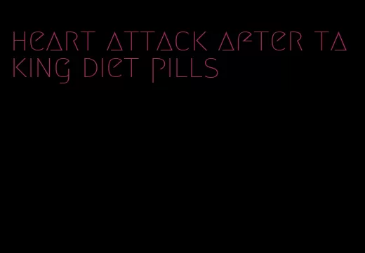 heart attack after taking diet pills