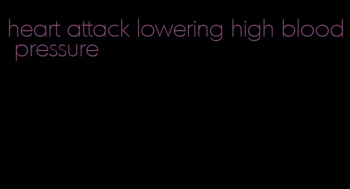 heart attack lowering high blood pressure