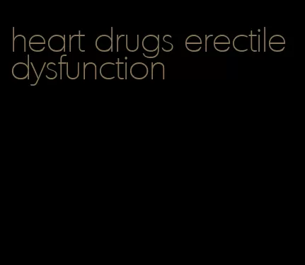 heart drugs erectile dysfunction