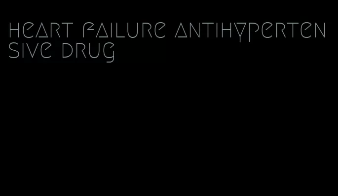 heart failure antihypertensive drug