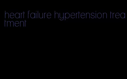 heart failure hypertension treatment