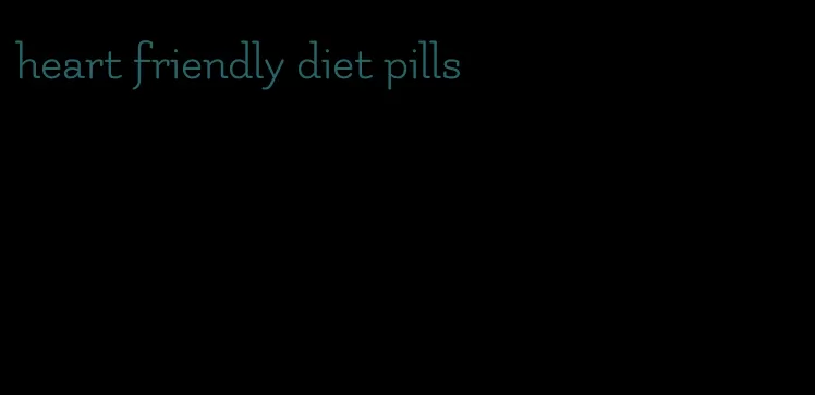 heart friendly diet pills