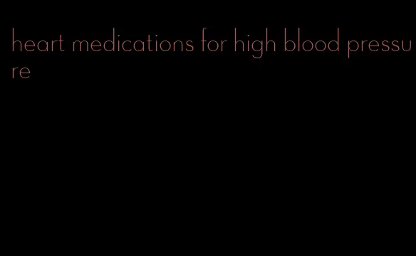 heart medications for high blood pressure