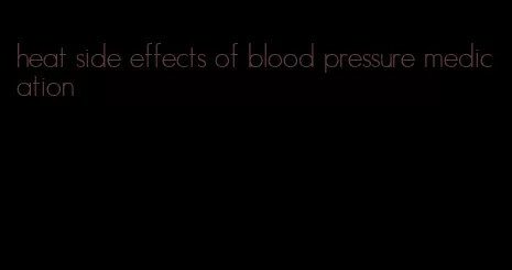 heat side effects of blood pressure medication